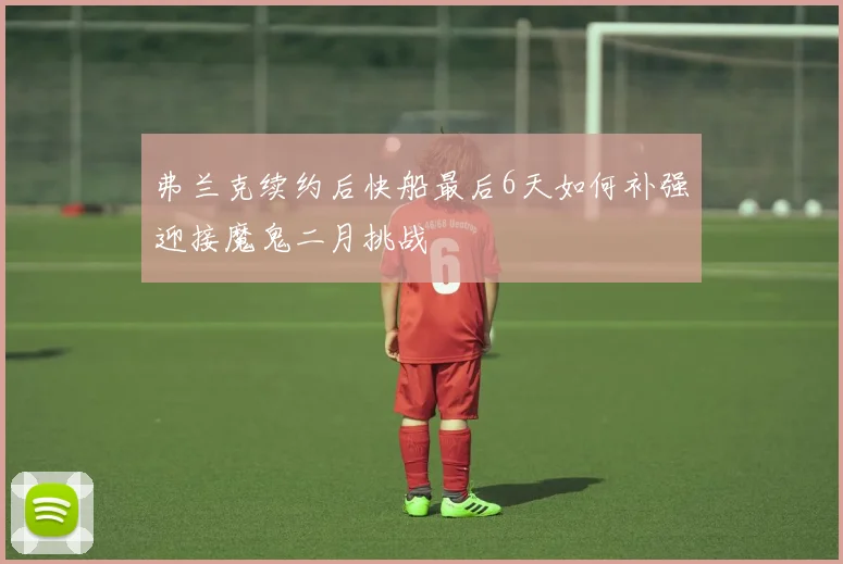 弗兰克续约后快船最后6天如何补强迎接魔鬼二月挑战