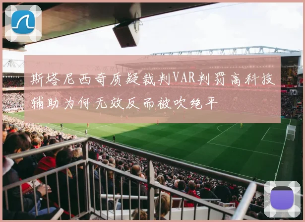 斯塔尼西奇质疑裁判VAR判罚高科技辅助为何无效反而被吹绝平